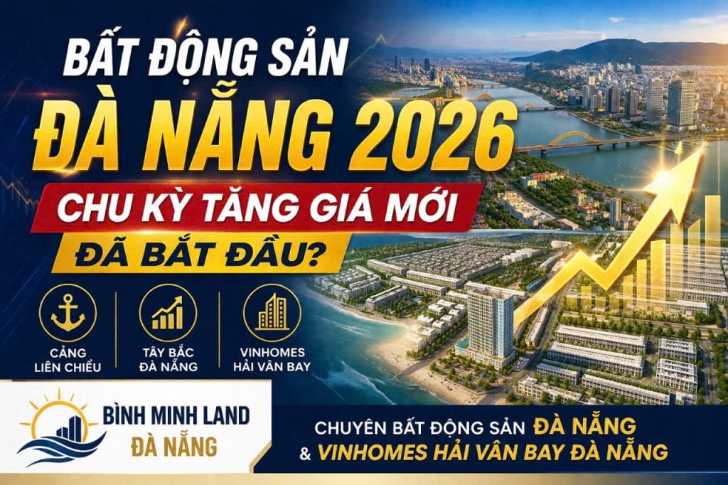 Thị trường bất động sản Đà Nẵng bước vào chu kỳ tăng giá mới năm 2026 - Bình Minh Land Đà Nẵng